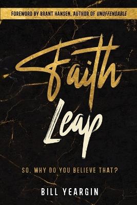 Faith Leap: So, Why Do You Believe That? - Bill Yeargin - cover