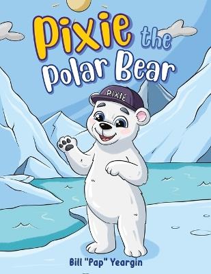 Pixie the Polar Bear - Bill Pap Yeargin - cover