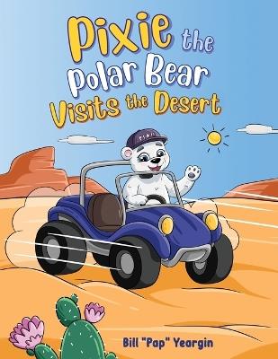 Pixie the Polar Bear Visits the Desert - Bill Pap Yeargin - cover