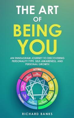 The Art of Being You: An Enneagram Journey to Discovering Personality Type, Self-Awareness, and Personal Growth - Richard Banks - cover