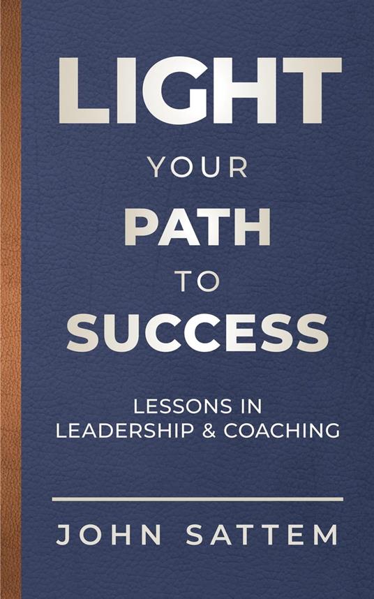 LIGHT Your Path to Success: Lessons in Leadership & Coaching
