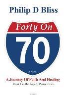 Forty On 70: A Journey of Faith and Healing - Philip D Bliss - cover