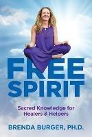 Free Spirit: Sacred Knowledge for Healers & Helpers - Brenda Burger - cover