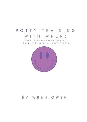 Potty Training With Wren: The 30-Minute Read For 72-Hour Success - Wren Owen - cover