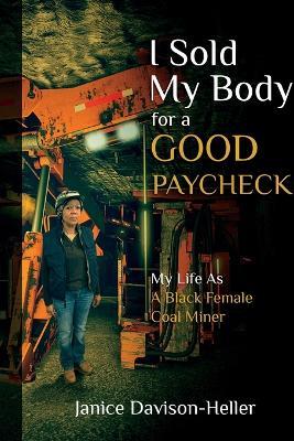 I Sold My Body For A Good Paycheck: My Life As A Black Female Coal Miner - Janice Heller - cover