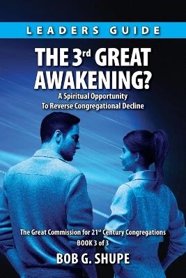 The 3rd Great Awakening? Leaders Guide: A Spiritual Opportunity to Reverse Congregational Decline - Bob G Shupe - cover