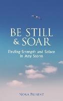 Be Still and Soar Finding Strength and Solace in Any Storm