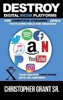 DESTROY Digital Media Platforms: How Competitive Streaming Levels the Playing Field for Creatives - Christopher Grant - cover