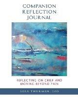 Reflecting on Grief and Moving Beyond Pain: Companion Reflection Journal - Sara Thurman - cover