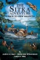 The Sitka Adventure: Voyage To New Helvetia - Andrew St Mary,Shirley Ann Wilson Moore,Sonya St Mary - cover