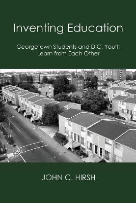 Inventing Education: Georgetown Students and D.C. Youth Learn From Each Other - John C Hirsh - cover