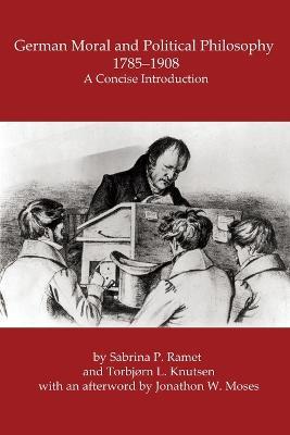 German Moral and Political Philosophy, 1785-1908: A concise introduction - Sabrina P Ramet,Torbjorn L Knutsen - cover