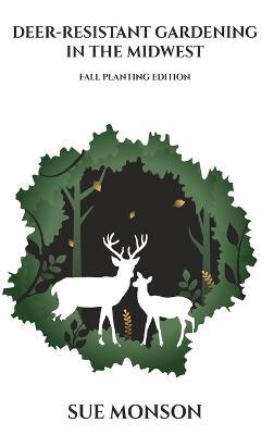 Deer-Resistant Gardening in the Midwest: Fall Planting Edition - Sue Monson - cover