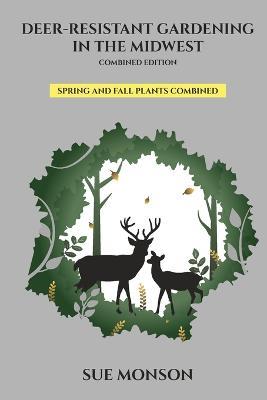 Deer Resistant Gardening in the Midwest; Combined Edition - Sue Monson - cover