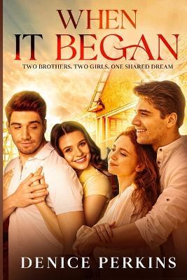 When It Began: Two Brothers, Two Girls, One Shared Dream - Denice Perkins - cover
