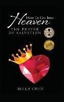 How To Get Into Heaven: The Prayer of Salvation - Bella Cruz - cover