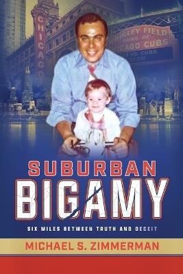 Suburban Bigamy: Six Miles Between Truth and Deceit - Michael S Zimmerman - cover