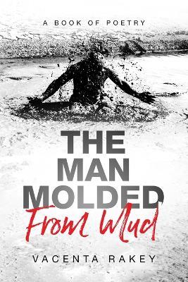 The Man Molded From Mud - Vacenta Rakey - cover