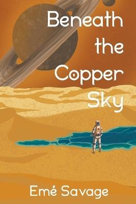 Beneath the Copper Sky - Emé Savage - cover