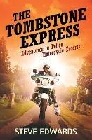 The Tombstone Express: Adventures in Police Motorcycle Escorts - Steve Edwards - cover