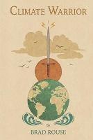 Climate Warrior: Climate Activism and Our Energy Future - Brad Rouse - cover