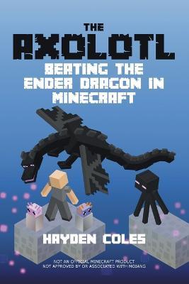 Axolotl Beating the Ender Dragon in Minecraft - Hayden Coles - cover
