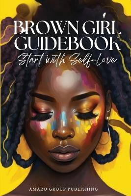 Brown Girl Guidebook: Start with Self-Love - Jessica Amaro,7 Amazing Co-Authors - cover