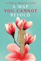 A Map You Cannot Refold - Danielle Shontae Smith - cover