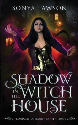 Shadow in the Witch House: The Chronicles of Randy Carter Book 2 - Sonya Lawson - cover