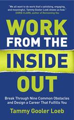 Work from the Inside Out: Break Through Nine Common Obstacles and Design a Career That Fulfills You