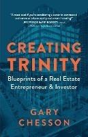 Creating Trinity: Blueprints of a Real Estate Entrepreneur & Investor - Gary Chesson - cover