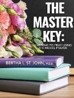 The Master Key: Learning to Pray Using the Model Prayer - Bertha St John - cover