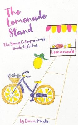 The Lemonade Stand: The Young Entrepreneur's Guide to Riches - Donna Marks - cover