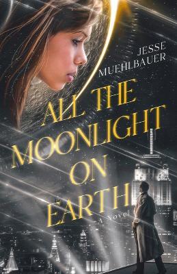 All the Moonlight on Earth - Jesse Muehlbauer - cover