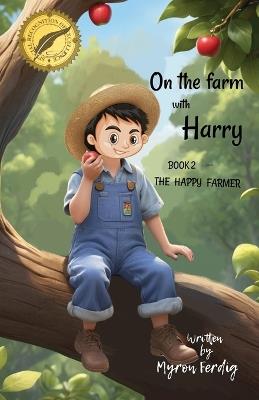 On the Farm with Harry -- BOOK 2 -- The Happy Farmer - Myron E Ferdig - cover