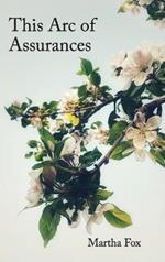 This Arc of Assurances: poems