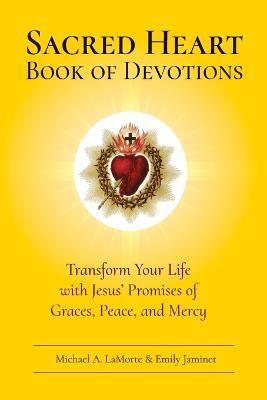 Sacred Heart Book of Devotions: Transform Your Life with Jesus' Promises of Graces, Peace, and Mercy - Michael A Lamorte - cover