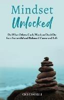 Mindset Unlocked: Do What Others Can't, Won't, or Don't Do for a Successful and Balanced Career, and Life - CICI Castelli - cover