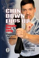 Chin Down Eyes Up: Simple not Easy, Mastering the Obvious