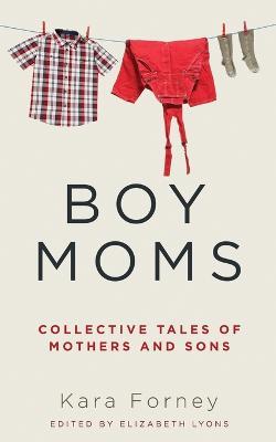 Boy Moms: Collective Tales of Mothers and Sons - Kara Forney - cover