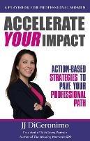 Accelerate Your Impact: Action-Based Strategies to Pave Your Professional Path - Jj Digeronimo - cover