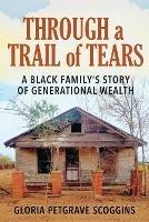 Through a Trail of Tears: A Black Family's Story of Generational Wealth - Gloria Petgrave Scoggins - cover