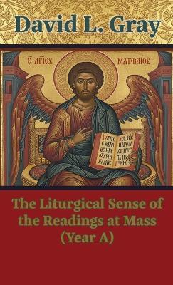 The Liturgical Sense of the Readings at Mass (Year A) - David L Gray - cover