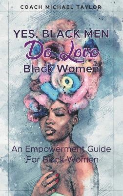 Yes, Black Men Do Love Black Women: An Empowerment Guide For Black Women - Coach Michael Taylor - cover