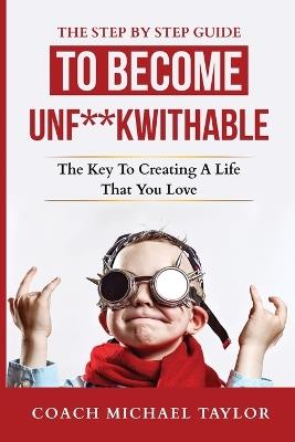 The Step By Step Guide To Become Unf**kwithable - - Michael Taylor - cover