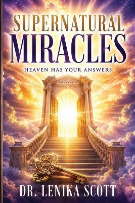 Supernatural Miracles: Heaven Has Your Answer - Lenika Scott - cover