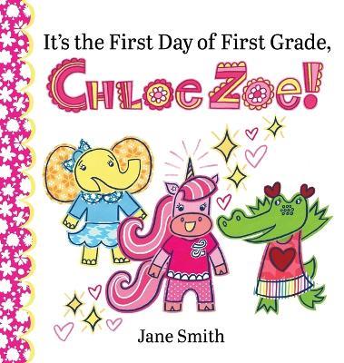 It's the First Day of First Grade, Chloe Zoe! - Jane Smith - cover