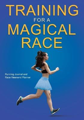 Training for a Magical Race: 20-Week Running Journal and Race Weekend Planner for Women - Why She Runs - cover