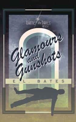 Glamours and Gunshots - E L Bates - cover