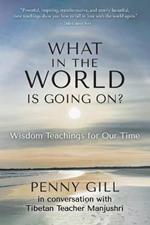 What in the World is Going On?: Wisdom Teachings for Our Time